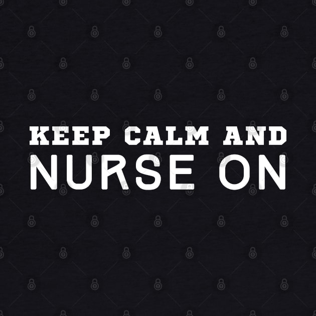 Keep Calm And Nurse On by HobbyAndArt